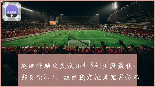赵继伟助攻失误比4.8创生涯最佳,郭艾伦2.7,组织稳定性差距因何而生?